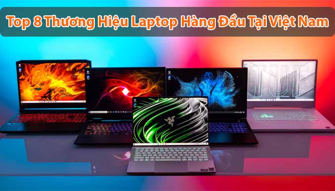 Top 8 thương hiệu laptop hàng đầu tại Việt Nam