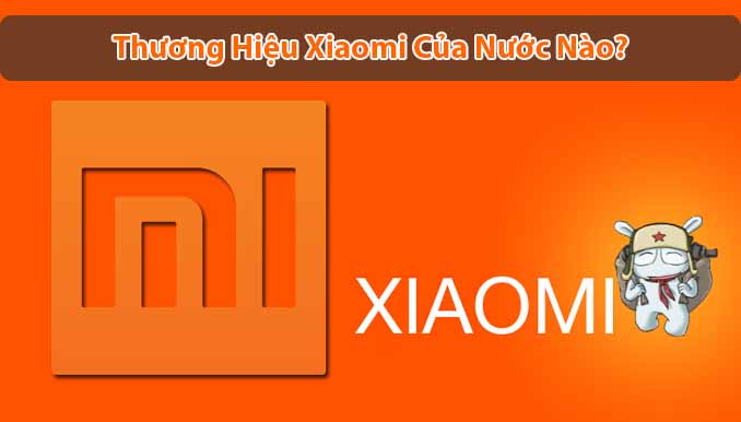 Xiaomi của nước nào? Top các sản phẩm nên dùng của Xiaomi