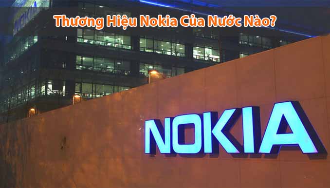 Nokia của nước nào? Có nên sử dụng điện thoại Nokia?