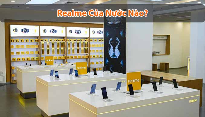 Realme của nước nào? Có nên mua điện thoại Realme không?