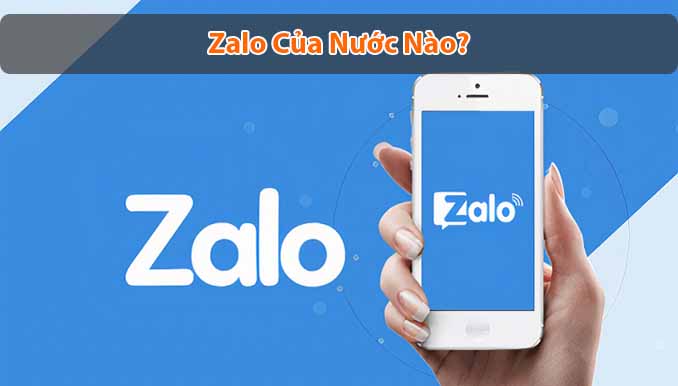 Zalo của nước nào? Những điều cần biết về mạng xã hội “thuần Việt”
