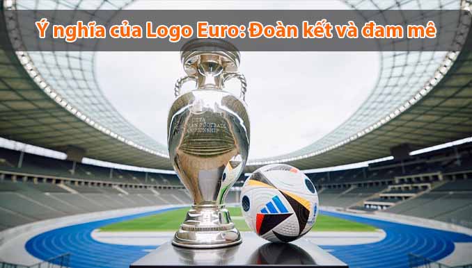 Ý nghĩa của Logo Euro: Đoàn kết và đam mê