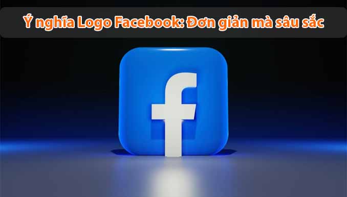 Ý nghĩa Logo Facebook: Đơn giản mà sâu sắc