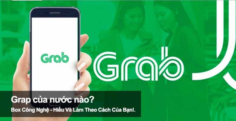Ứng dụng Grab của nước nào? Có mặt tại bao nhiêu quốc gia?