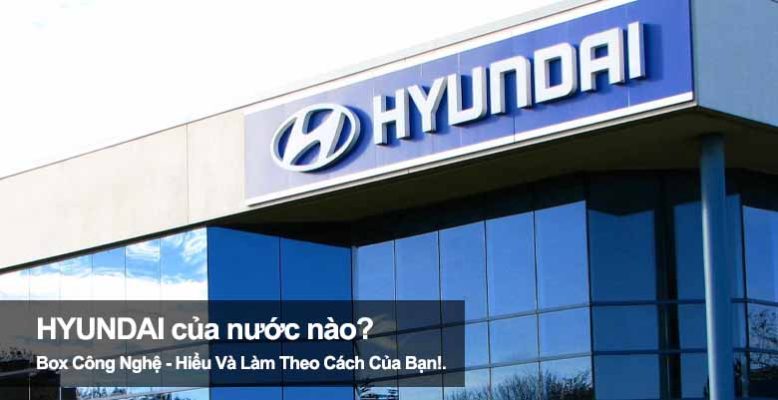 Hyundai là hãng xe của nước nào? Có nên mua xe Hyundai không?