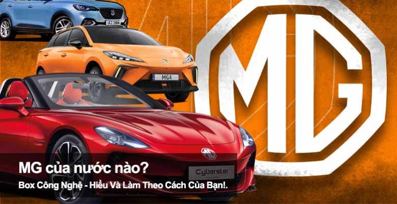 MG của nước nào? Tìm hiểu xuất xứ thương hiệu ô tô MG nổi tiếng