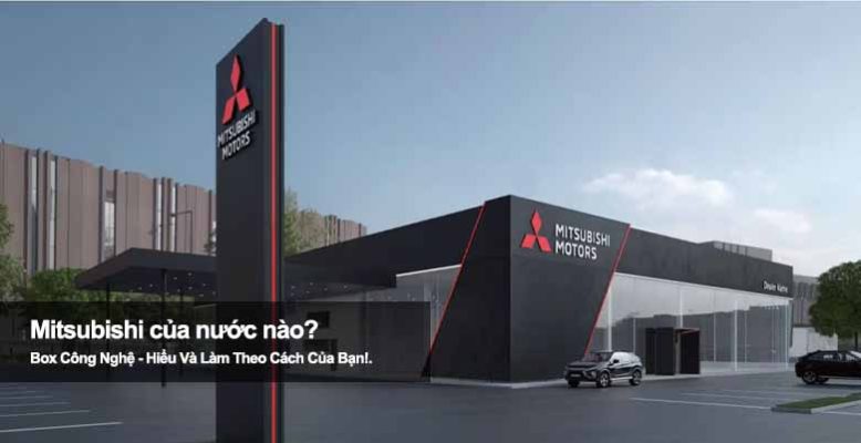 Mitsubishi của nước nào? Khám Phá Gốc Gác Hơn Cả Một Hãng Xe Hơi