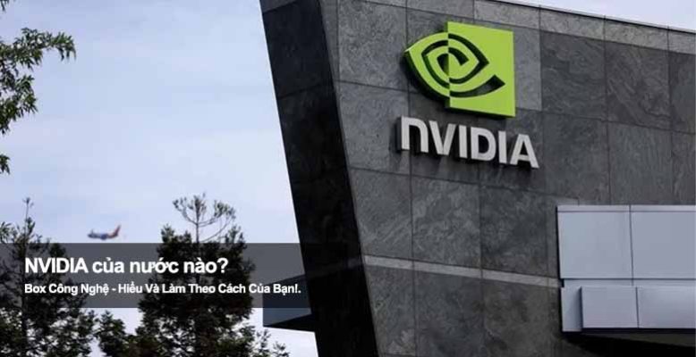 NVIDIA của nước nào? Tìm hiểu quốc gia đứng sau “gã khổng lồ”