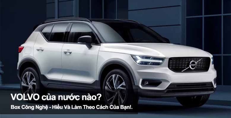 Volvo của nước nào? Hãng xe danh tiếng Thụy Điển có gì đặc biệt?