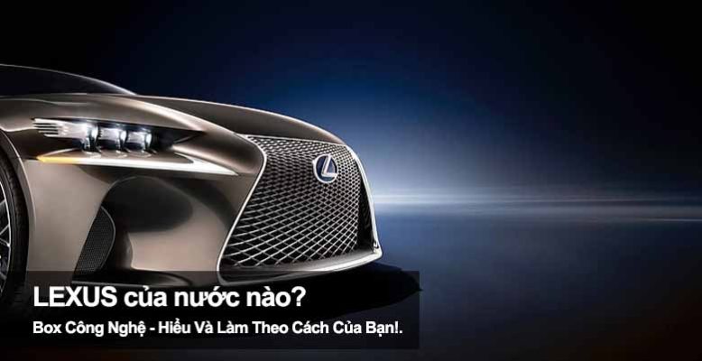 Lexus của nước nào? Có phải thương hiệu con của Toyota không?
