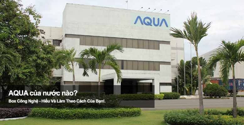 AQUA của nước nào? Hé lộ quốc gia đứng sau thương hiệu nổi tiếng