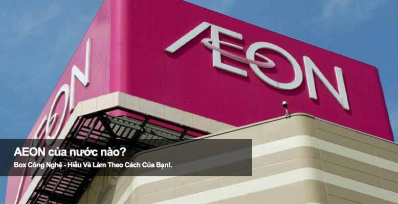 Aeon của nước nào? Hé lộ quốc gia đứng sau đế chế bán lẻ này