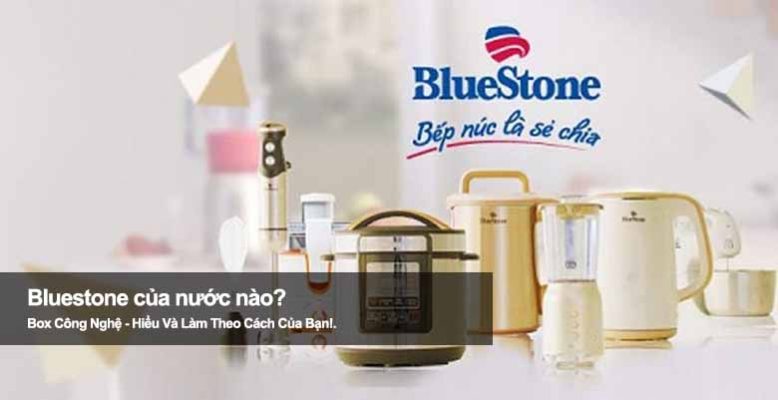 Bluestone của nước nào? Hé lộ xuất xứ thương hiệu gia dụng nổi tiếng