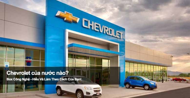 Chevrolet của nước nào? Hé lộ bí ẩn về hãng xe nổi tiếng toàn cầu