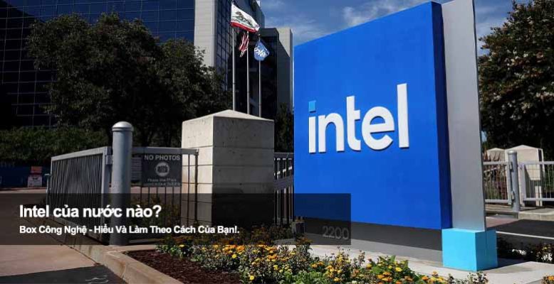 Intel của nước nào? Khám phá quốc gia tạo nên gã khổng lồ chip