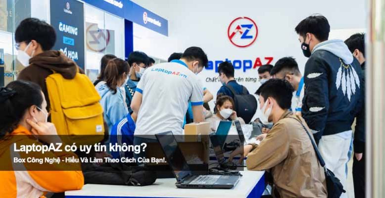 LaptopAZ uy tín không? Đọc ngay trước khi mua laptop tại cửa hàng