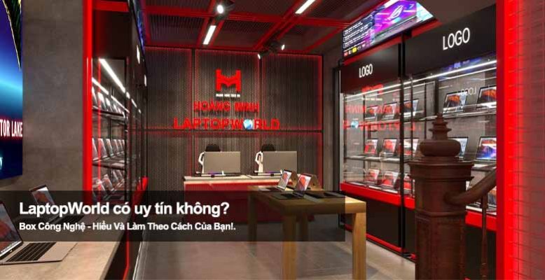 LaptopWorld có uy tín không? Review chi tiết giá, bảo hành, dịch vụ