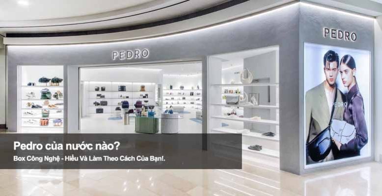 Pedro của nước nào? Hé lộ quốc gia sáng lập thương hiệu Pedro