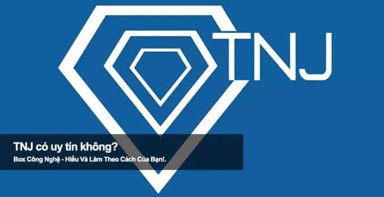 Sự thật TNJ có uy tín không? Cảnh báo lừa đảo cần biết ngay