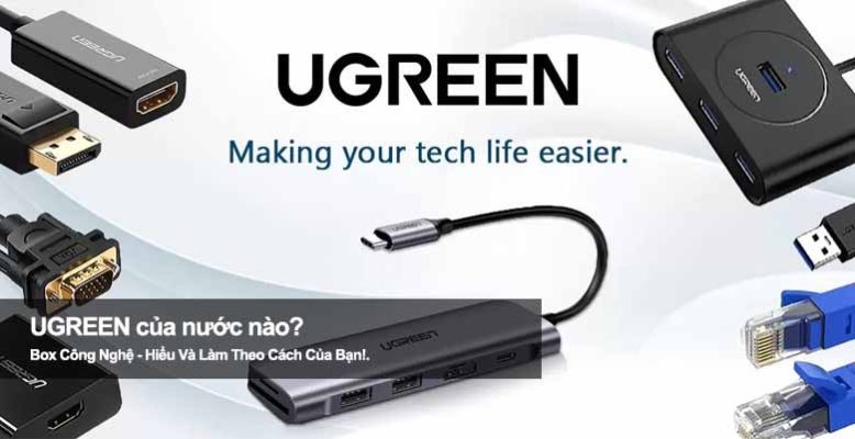 UGREEN của nước nào? Tìm hiểu xuất xứ hãng phụ kiện nổi tiếng