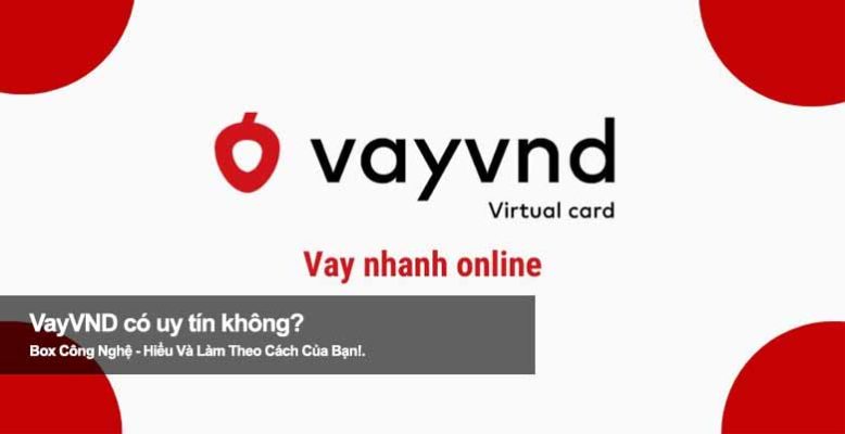 VayVND có uy tín không? Đánh giá chi tiết trước khi vay tiền