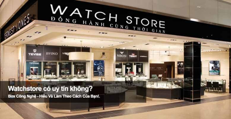 Watchstore có uy tín không? Đánh giá chi tiết trước khi mua