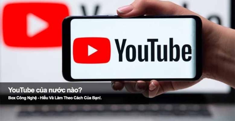 YouTube của nước nào? Hé lộ quốc gia sáng lập nền tảng video lớn