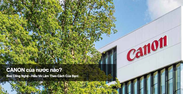 Canon của nước nào? Khám phá thương hiệu máy ảnh nổi tiếng