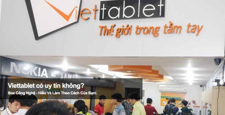 Viettablet có uy tín không? Tìm hiểu kỹ trước khi xuống tiền mua