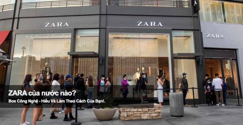 Zara của nước nào? Tìm hiểu thương hiệu thời trang nổi tiếng