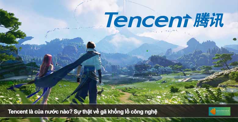 Tencent là của nước nào? Sự thật về gã khổng lồ công nghệ