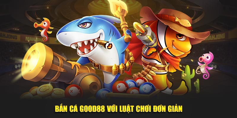 Bắn Cá Good88: "Cập Nhật" Liên Tục Những Phiên Bản Mới Nhất, "Đảm Bảo" Trải Nghiệm Tốt Nhất!