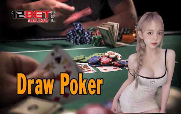 Draw Poker Là Gì? 12BET TOP VIP Chia Sẻ Kỹ Thuật Chơi Luôn Thắng