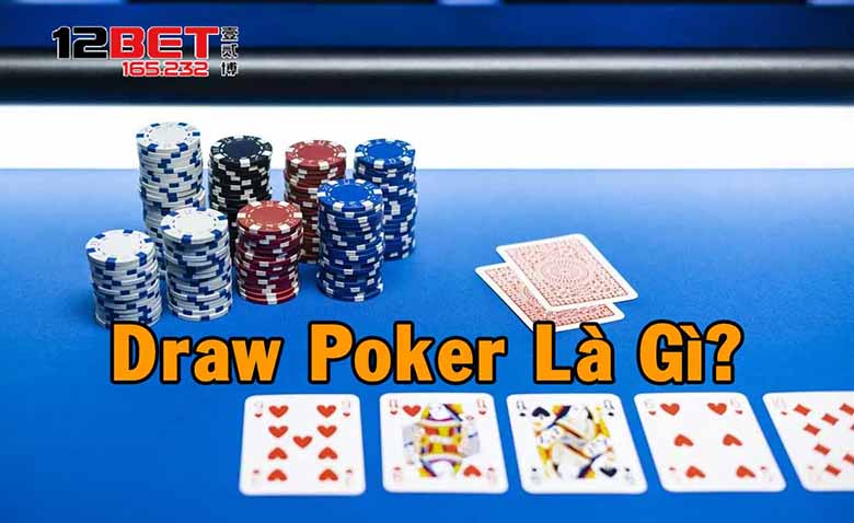 Draw Poker Là Gì? 12BET TOP VIP Chia Sẻ Kỹ Thuật Chơi Luôn Thắng 
