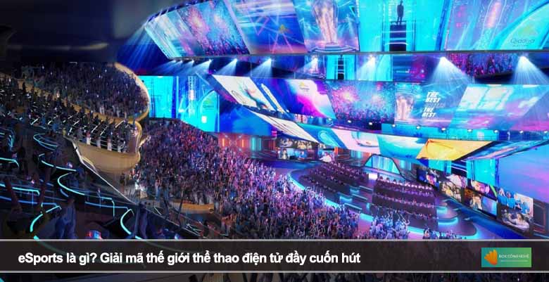 eSports là gì? Giải mã thế giới thể thao điện tử đầy cuốn hút