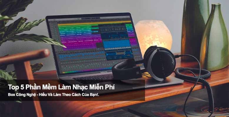 Top 5 phần mềm làm nhạc miễn phí, dễ dùng cho người mới bắt đầu