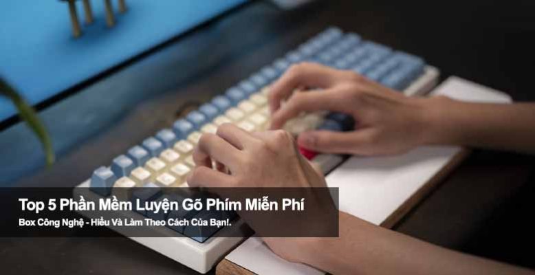 Top 5 phần mềm luyện gõ phím miễn phí giúp bạn gõ nhanh như máy