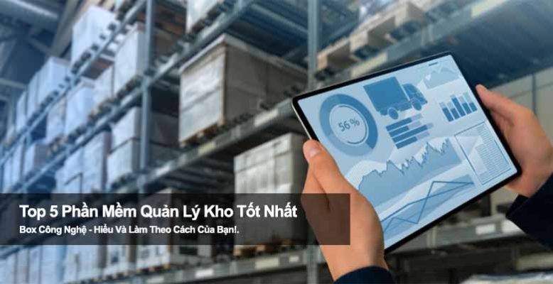 Top 5 phần mềm quản lý kho tốt nhất giúp tối ưu vận hành doanh nghiệp