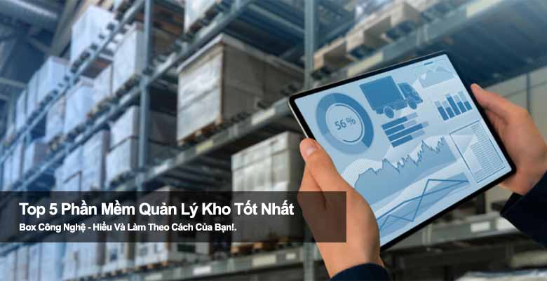 Top 5 phần mềm quản lý kho tốt nhất giúp tối ưu vận hành doanh nghiệp