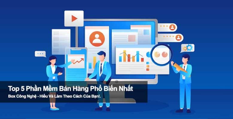 Top 5 phần mềm bán hàng phổ biến nhất hiện nay bạn nên sử dụng