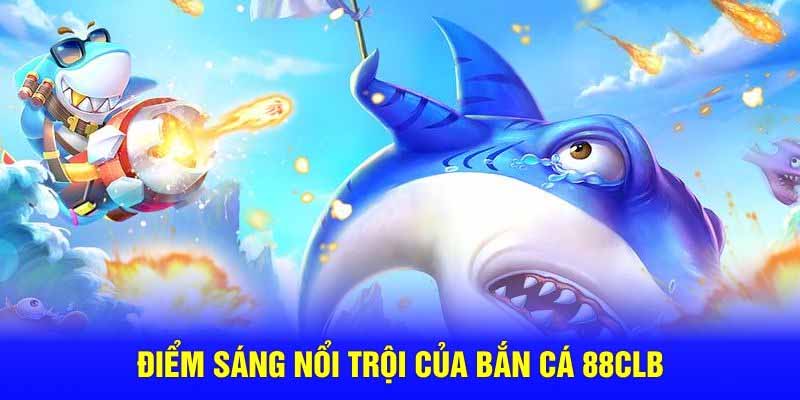 Bắn cá 88CLB – Sân chơi đổi thưởng cực hot, thưởng 88K cho tân thủ
