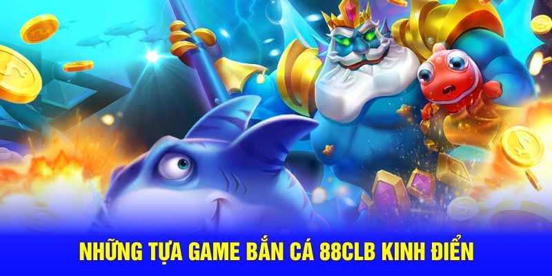 Bắn cá 88CLB – Sân chơi đổi thưởng cực hot, thưởng 88K cho tân thủ
