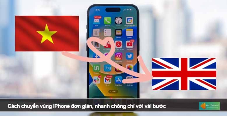 Cách chuyển vùng iPhone đơn giản, nhanh chóng chỉ với vài bước