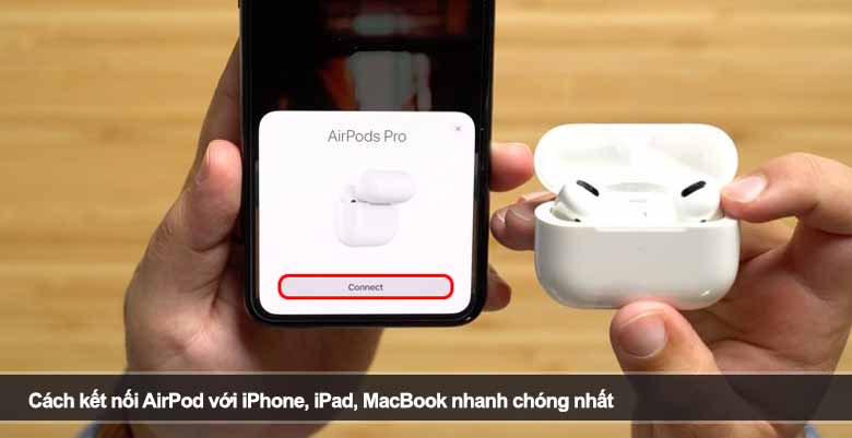 Cách kết nối AirPod với iPhone, iPad, MacBook nhanh chóng nhất