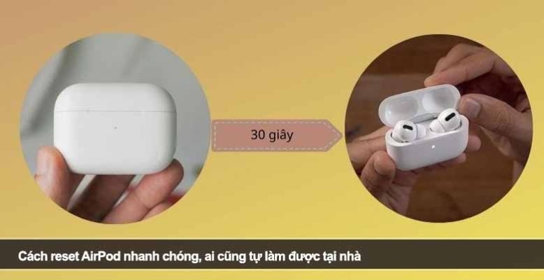 Cách reset AirPod nhanh chóng, ai cũng tự làm được tại nhà