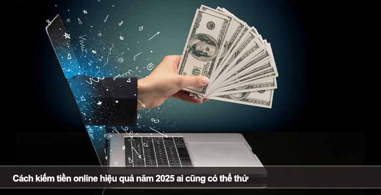 Cách kiếm tiền online hiệu quả năm 2025 ai cũng có thể thử
