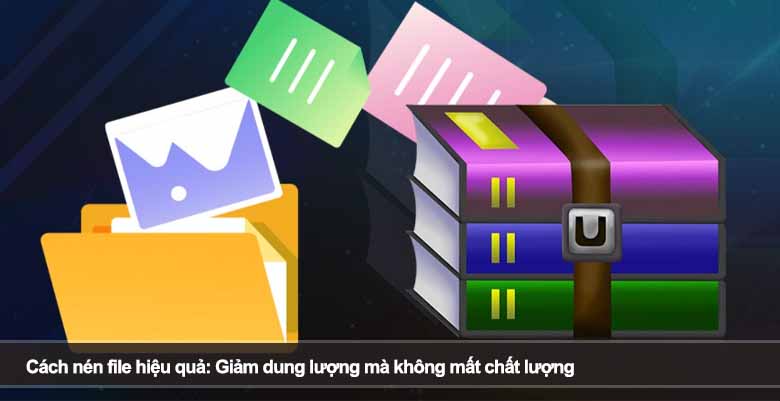 Cách nén file hiệu quả: Giảm dung lượng mà không mất chất lượng