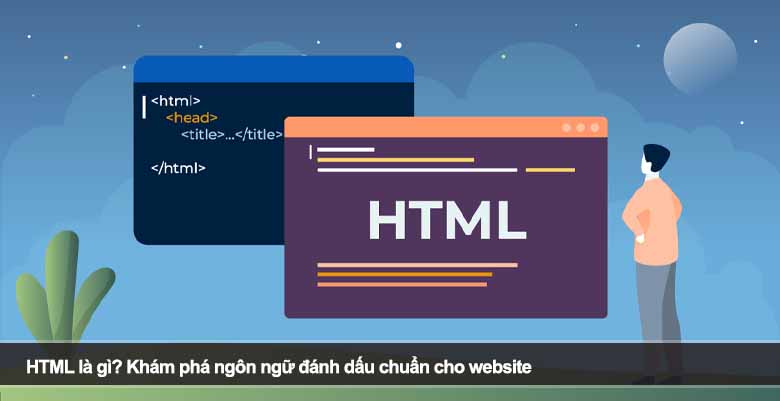 HTML là gì? Khám phá ngôn ngữ đánh dấu chuẩn cho website 