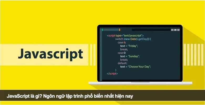 JavaScript là gì? Ngôn ngữ lập trình phổ biến nhất hiện nay 