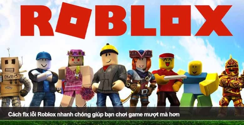 Cách fix lỗi Roblox nhanh chóng giúp bạn chơi game mượt mà hơn
